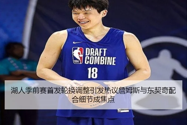 湖人季前赛首发轮换调整引发热议詹姆斯与东契奇配合细节成焦点